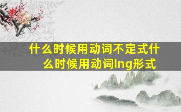 什么时候用动词不定式什么时候用动词ing形式