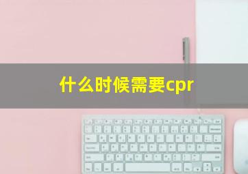 什么时候需要cpr