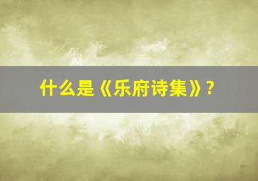 什么是《乐府诗集》?