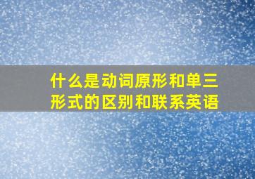 什么是动词原形和单三形式的区别和联系英语