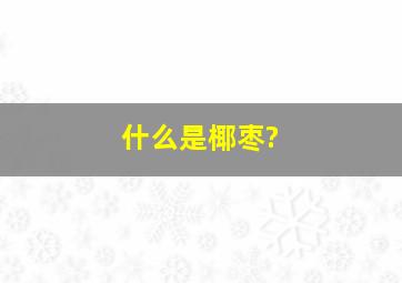 什么是椰枣?