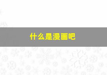 什么是漫画吧