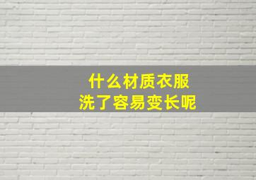 什么材质衣服洗了容易变长呢