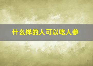 什么样的人可以吃人参