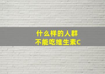 什么样的人群不能吃维生素C