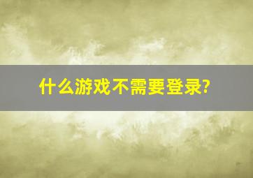 什么游戏不需要登录?