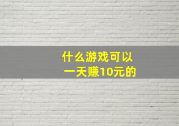 什么游戏可以一天赚10元的