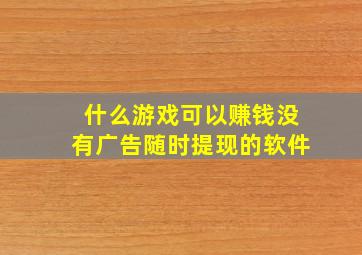 什么游戏可以赚钱没有广告随时提现的软件