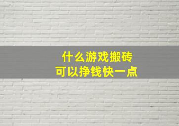 什么游戏搬砖可以挣钱快一点