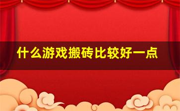 什么游戏搬砖比较好一点