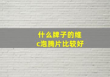 什么牌子的维c泡腾片比较好