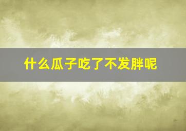 什么瓜子吃了不发胖呢