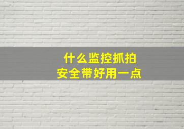 什么监控抓拍安全带好用一点