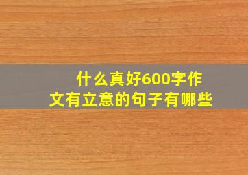 什么真好600字作文有立意的句子有哪些