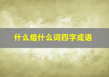 什么组什么词四字成语