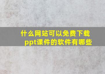 什么网站可以免费下载ppt课件的软件有哪些