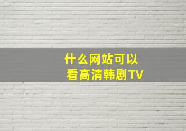 什么网站可以看高清韩剧TV