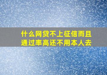 什么网贷不上征信而且通过率高还不用本人去