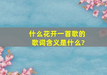 什么花开一首歌的歌词含义是什么?