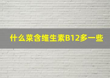 什么菜含维生素B12多一些