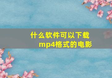 什么软件可以下载mp4格式的电影