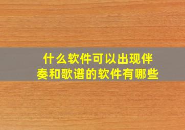 什么软件可以出现伴奏和歌谱的软件有哪些