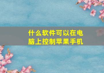 什么软件可以在电脑上控制苹果手机