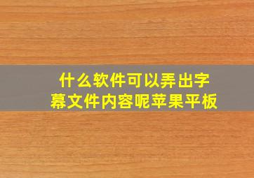 什么软件可以弄出字幕文件内容呢苹果平板