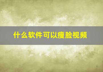 什么软件可以瘦脸视频