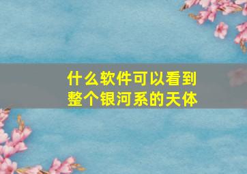 什么软件可以看到整个银河系的天体