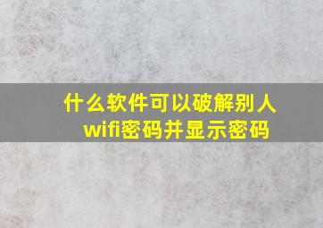 什么软件可以破解别人wifi密码并显示密码