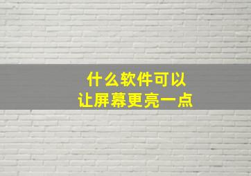 什么软件可以让屏幕更亮一点