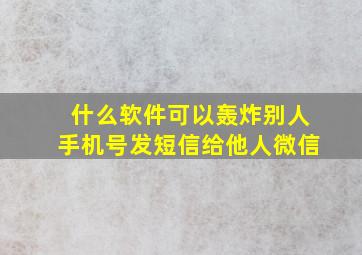 什么软件可以轰炸别人手机号发短信给他人微信