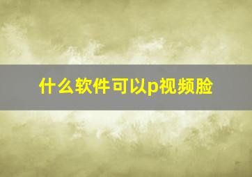 什么软件可以p视频脸