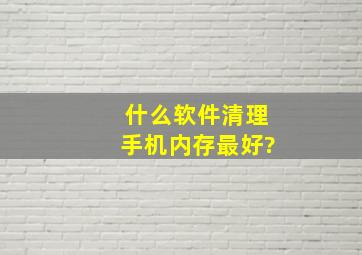 什么软件清理手机内存最好?