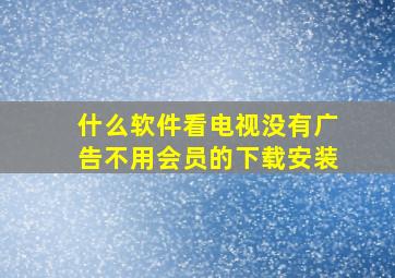 什么软件看电视没有广告不用会员的下载安装