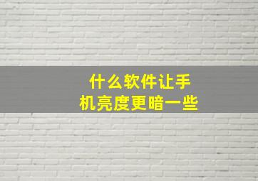 什么软件让手机亮度更暗一些