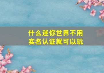 什么迷你世界不用实名认证就可以玩