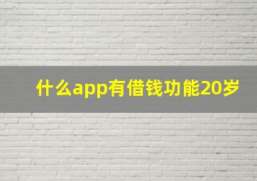 什么app有借钱功能20岁