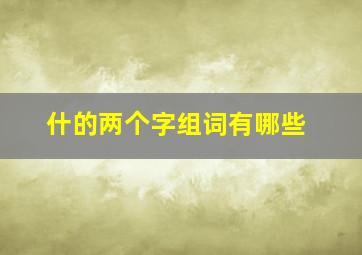 什的两个字组词有哪些