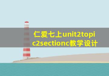 仁爱七上unit2topic2sectionc教学设计