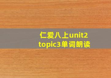 仁爱八上unit2topic3单词朗读