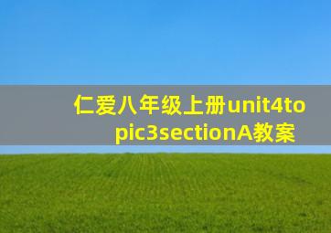 仁爱八年级上册unit4topic3sectionA教案