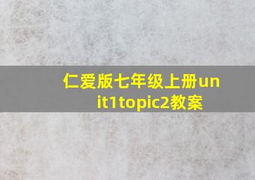 仁爱版七年级上册unit1topic2教案