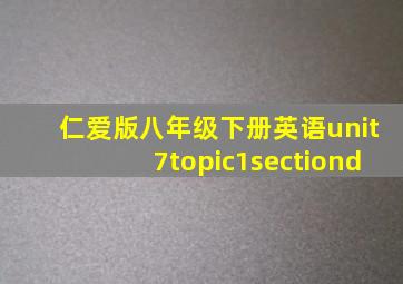 仁爱版八年级下册英语unit7topic1sectiond