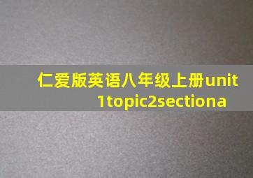 仁爱版英语八年级上册unit1topic2sectiona