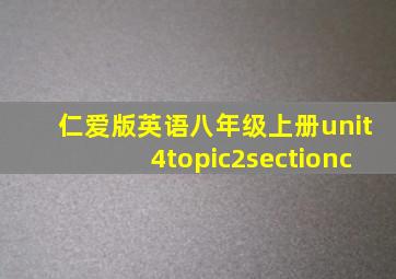 仁爱版英语八年级上册unit4topic2sectionc