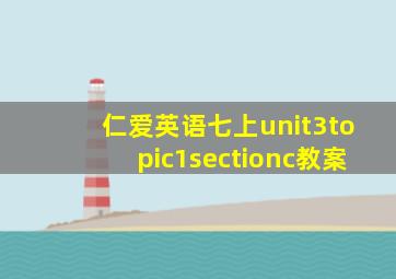 仁爱英语七上unit3topic1sectionc教案