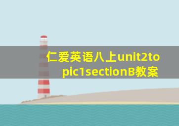 仁爱英语八上unit2topic1sectionB教案