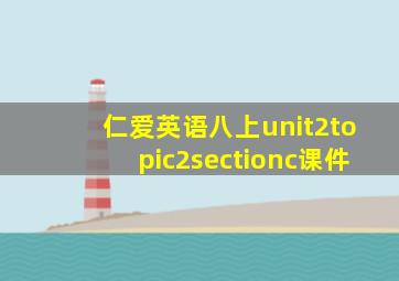 仁爱英语八上unit2topic2sectionc课件